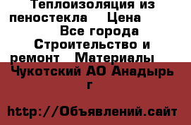 Теплоизоляция из пеностекла. › Цена ­ 2 300 - Все города Строительство и ремонт » Материалы   . Чукотский АО,Анадырь г.